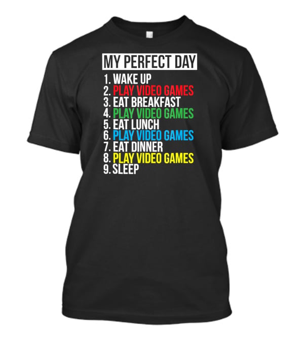 My Perfect Day Play Video Games Funny Cool Gamer Wake Up Eat Breakfast Eat Lunch Eat Dinner Sleep T-Shirt