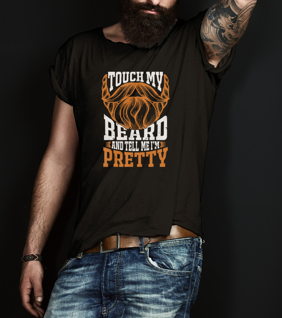 Touch My Beard And Tell Me I'm Pretty Beard Lover T-Shirt