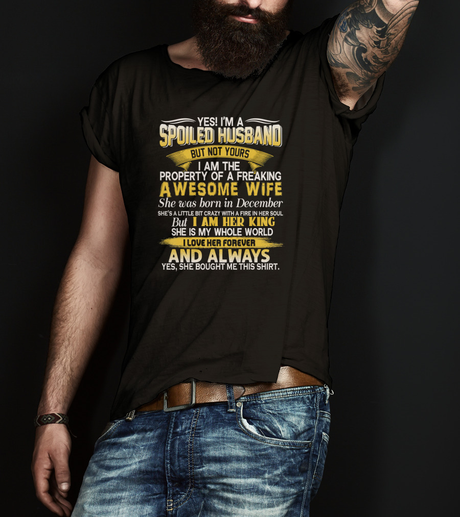 Yes I'm A Spoiled Husband Not Yours Property Of A Freaking Awesome Wife Born In December T-Shirt