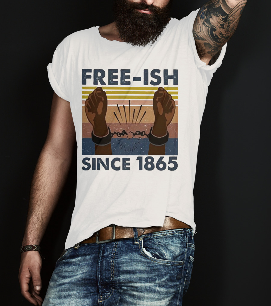 FREE-ISH SINCE 1865 FIST RAISED BROKEN SHACKLES T-Shirt