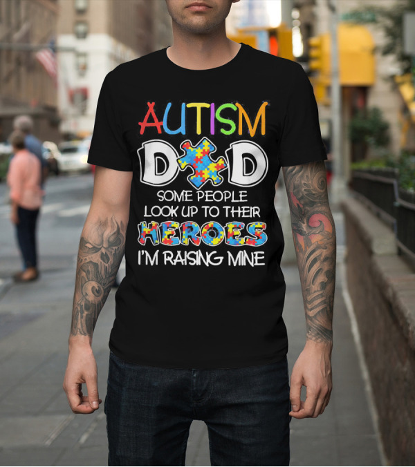 Shirt: Autism Dad Heroes Some People Look Up To Their Heroes I'm Raising Mine Puzzle Piece T-Shirt Autism Dad Heroes Some People Look Up To Their Heroes I'm Raising Mine Puzzle Piece T-Shirt