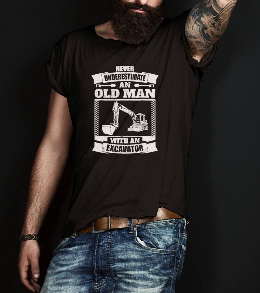 Never Underestimate An Old Man With An Excavator T-Shirt