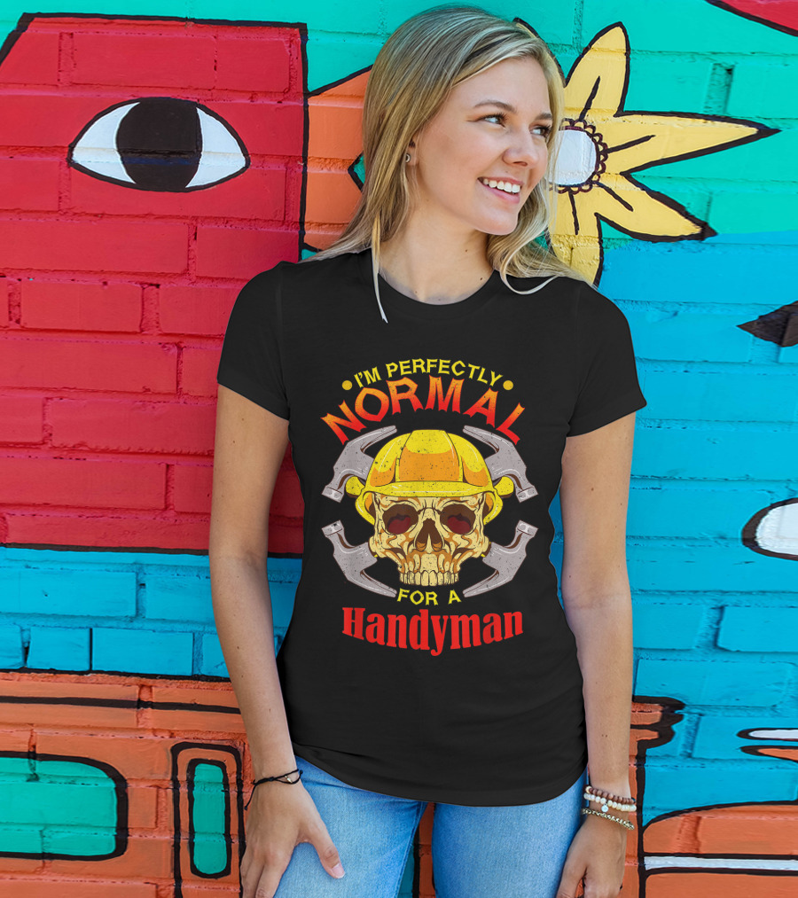 I'm Perfectly Normal For A Handyman T-Shirt