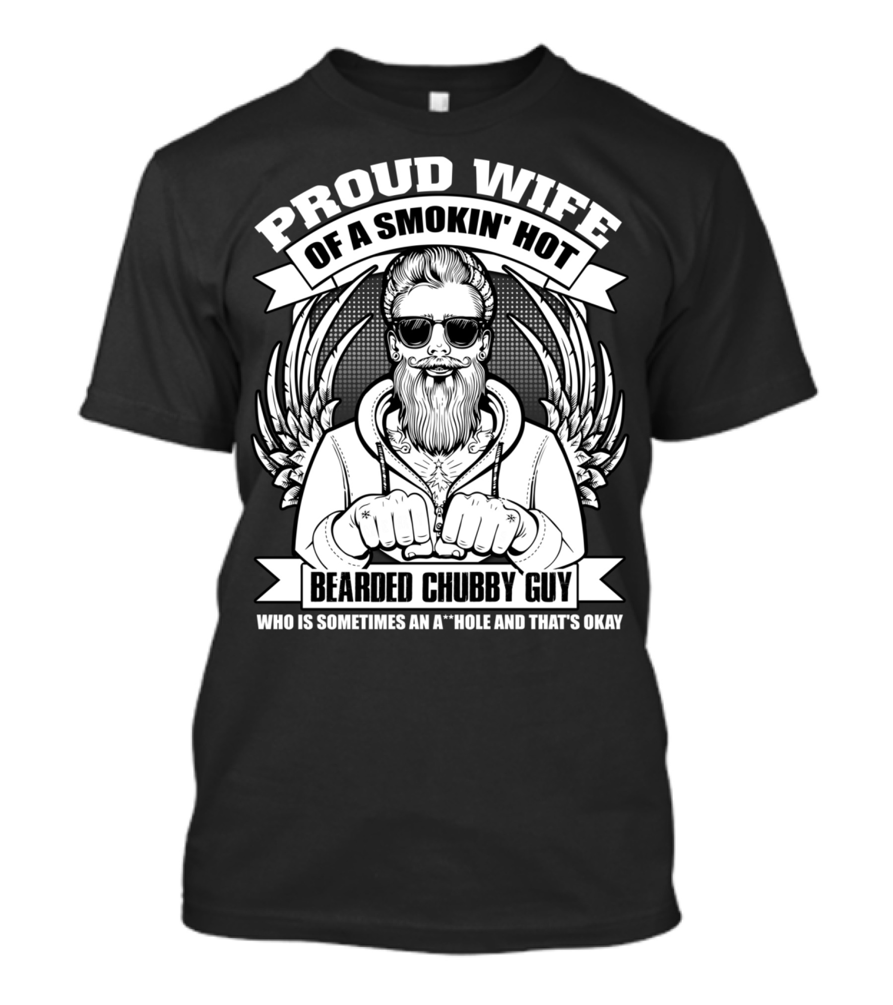 Proud Wife Of A Smokin' Hot Bearded Chubby Guy Who Is Sometimes An A*Hole And That's Okay T-Shirt