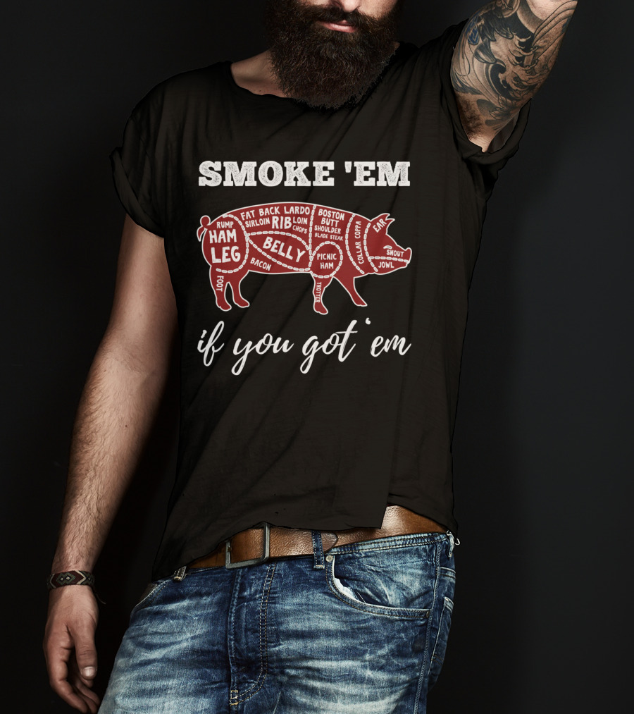 Smoke 'Em If You Got 'Em Pig Parts Bbq Lovers T-Shirt
