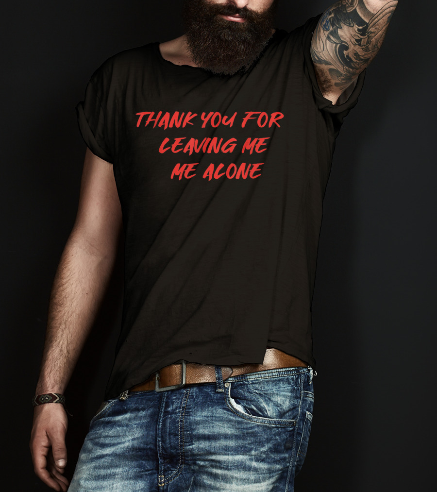 Thank You For Leaving Me Alone Me Alone T-Shirt
