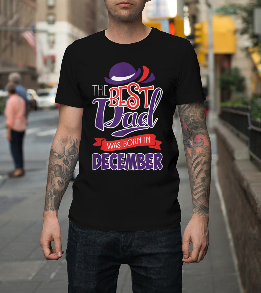 The Best Dad Was Born In December Wearing Stylish Hat T-Shirt