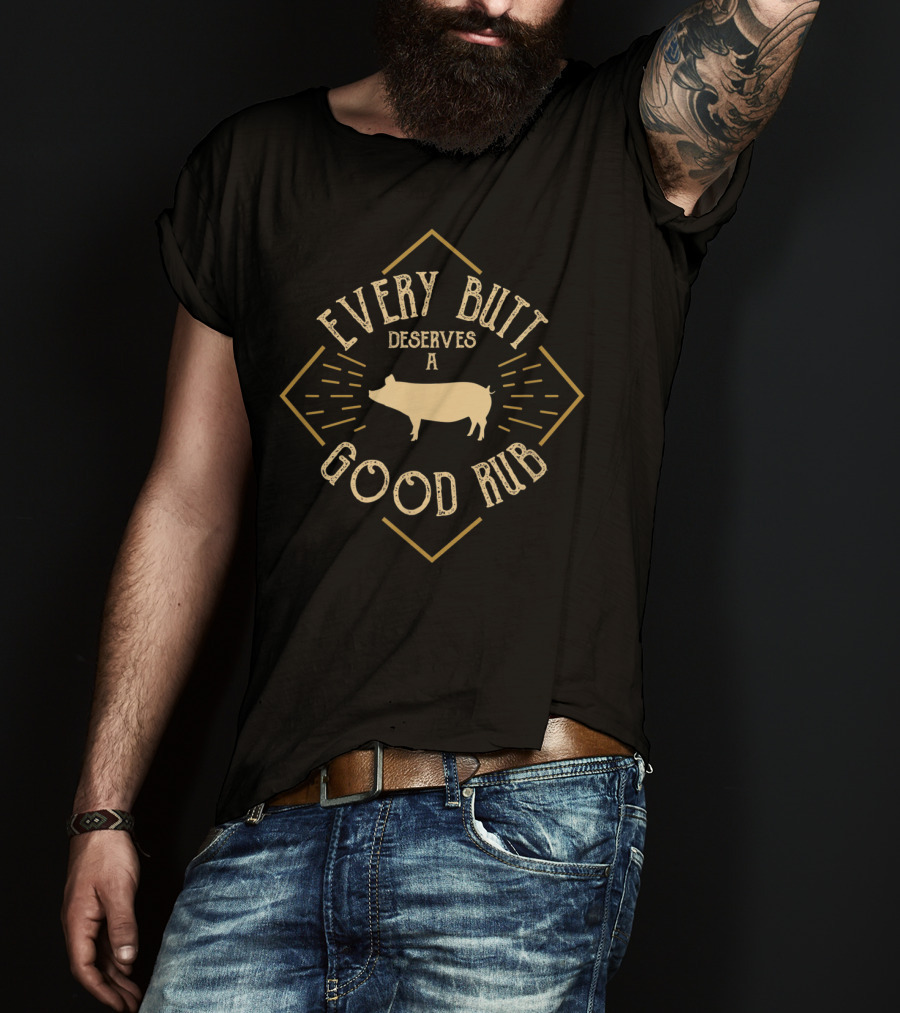 Every Butt Deserves A Good Rub Pork Pig BBQ Grilling Butcher Cook T-Shirt