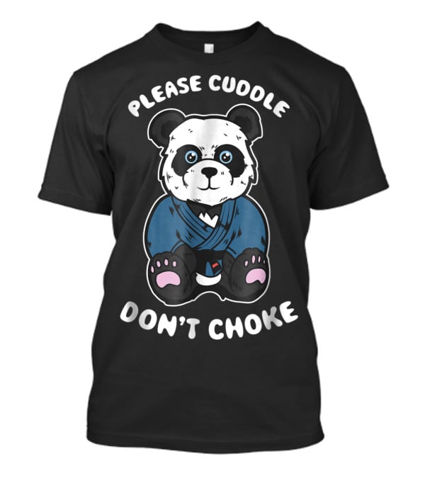 Please Cuddle Don't Choke Panda Brazilian Jiujitsu MMA BJJ T-Shirt