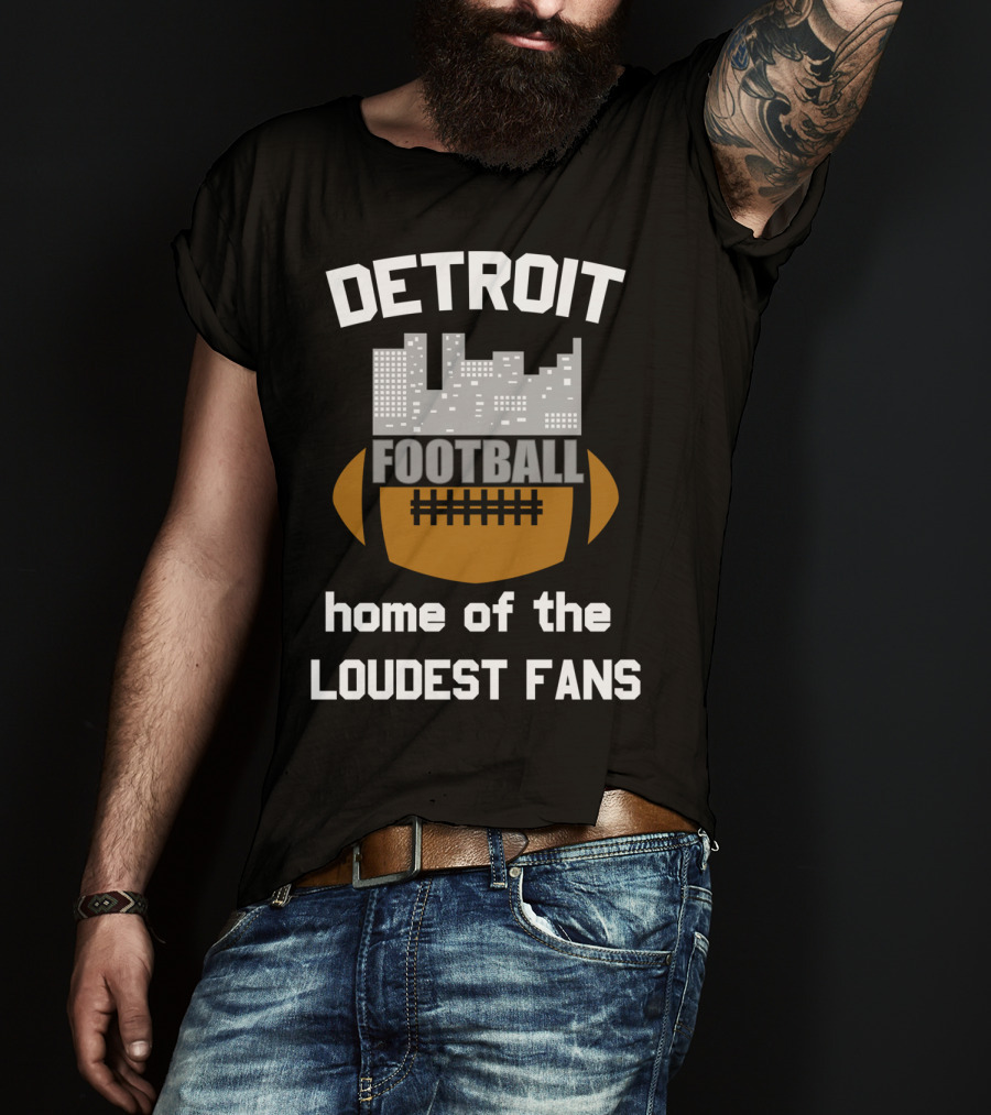 Detroit Home Of The Loudest Football Fans T-Shirt