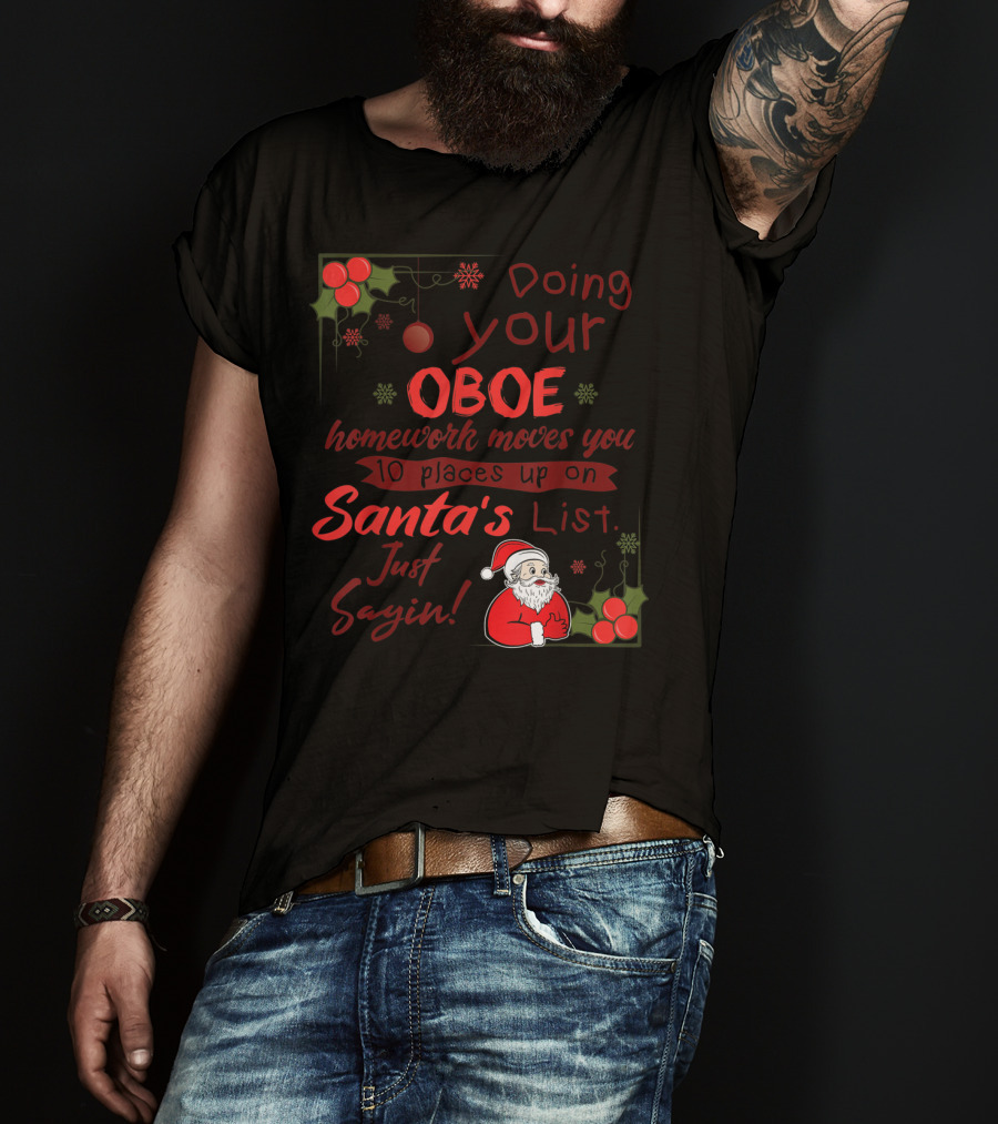 Doing Your Oboe Homework Moves You 10 Places Up On Santa's List Just Sayin T-Shirt