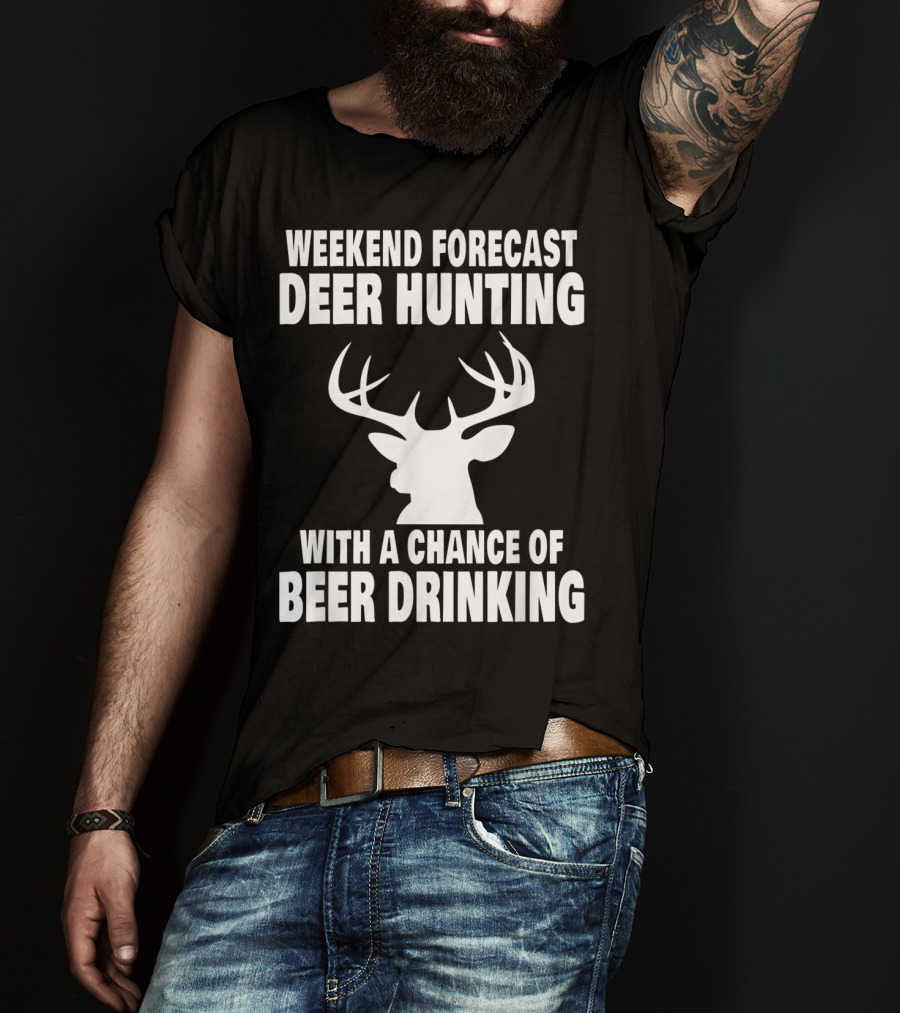 Weekend Forecast Deer Hunting With A Chance Of Beer Drinking T-Shirt