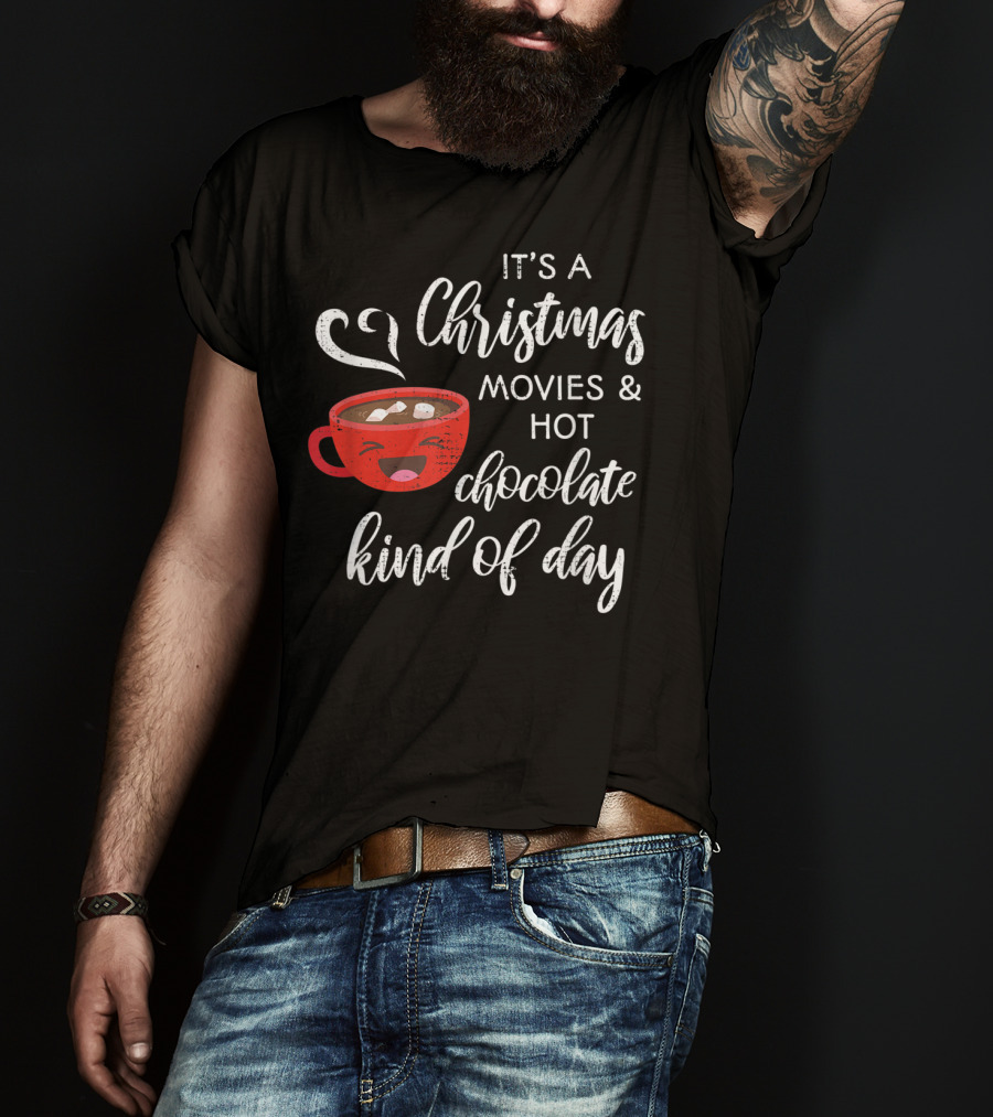 It's A Christmas Movies And Hot Chocolate Kind Of Day T-Shirt