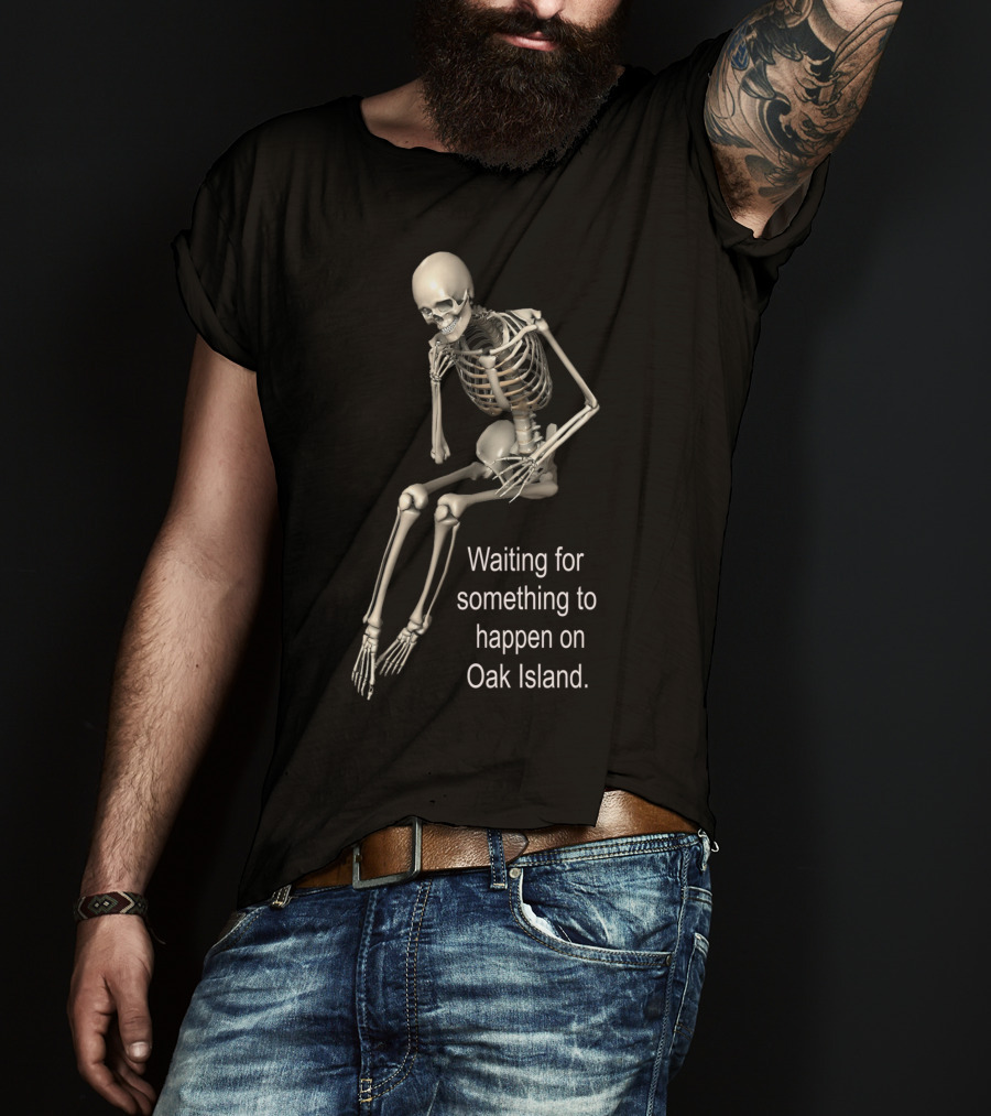 Waiting For Something To Happen On Oak Island Skeleton T-Shirt