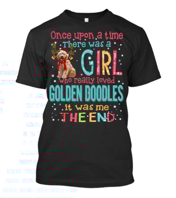 Once Upon A Time There Was A Girl Who Really Loved Golden Doodles It Was Me The End T-Shirt