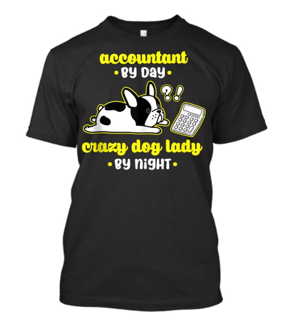 Accountant By Day Crazy Dog Lady By Night French Bulldog And Calculator T-Shirt