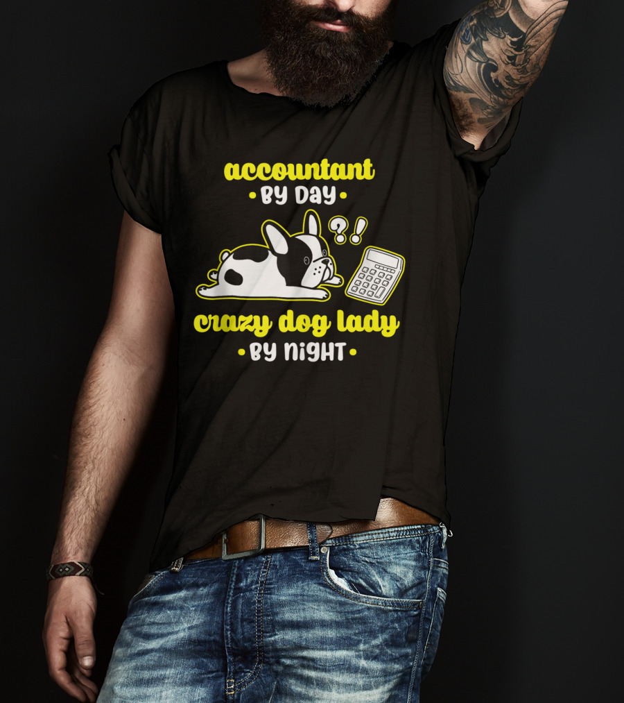 Accountant By Day Crazy Dog Lady By Night French Bulldog And Calculator T-Shirt