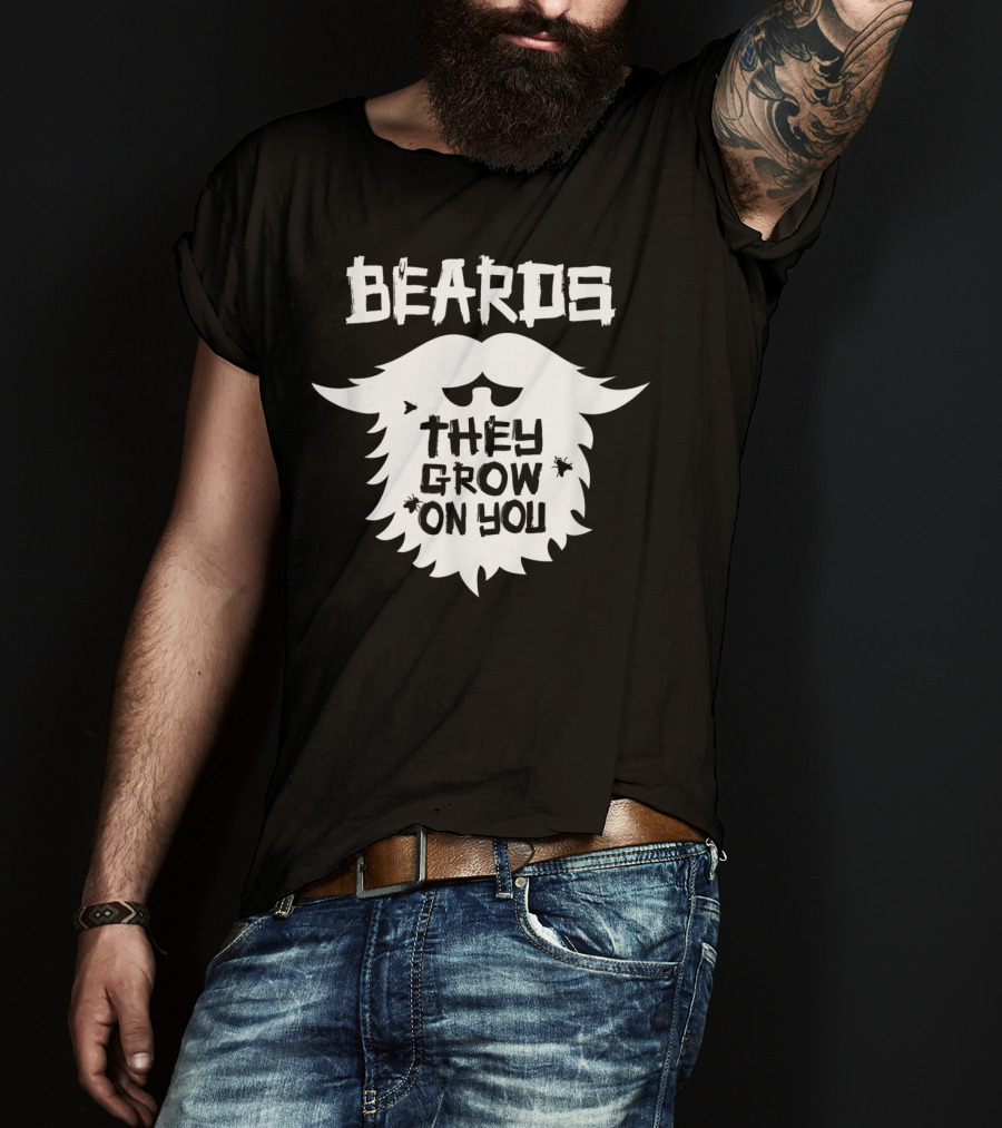 Beards They Grow On You Funny Beard Grower T-Shirt