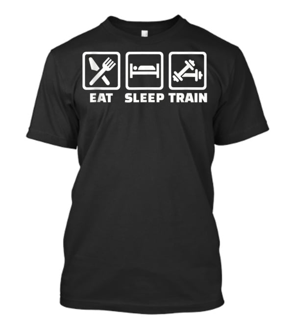 Eat Sleep Train Dumbbells Fitness Motivation T-Shirt