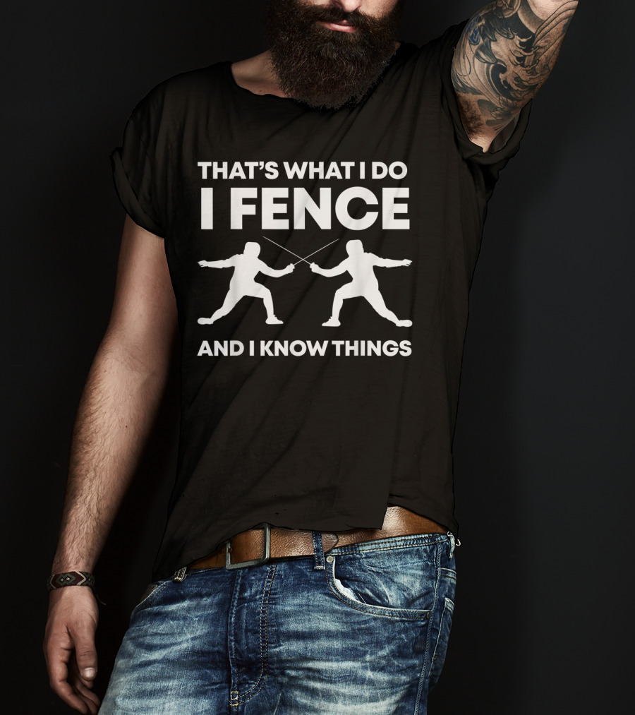 That's What I Do I Fence And I Know Things Funny Fencing T-Shirt