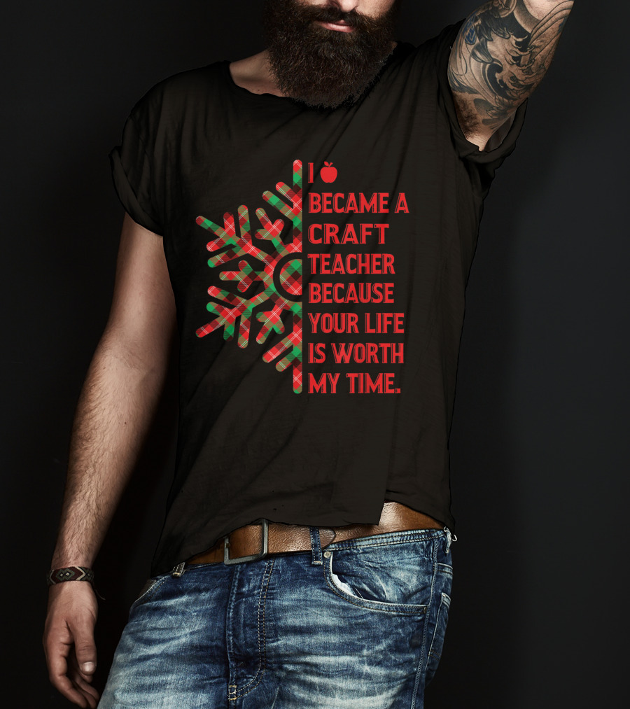 I Became A Craft Teacher Because Your Life Is Worth My Time Buffalo Plaid T-Shirt