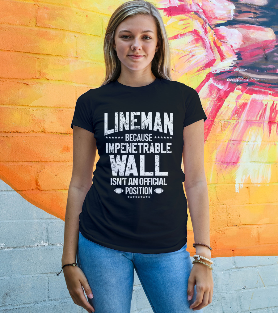 Lineman Because Impenetrable Wall Isn't An Official Position Football Fan T-Shirt