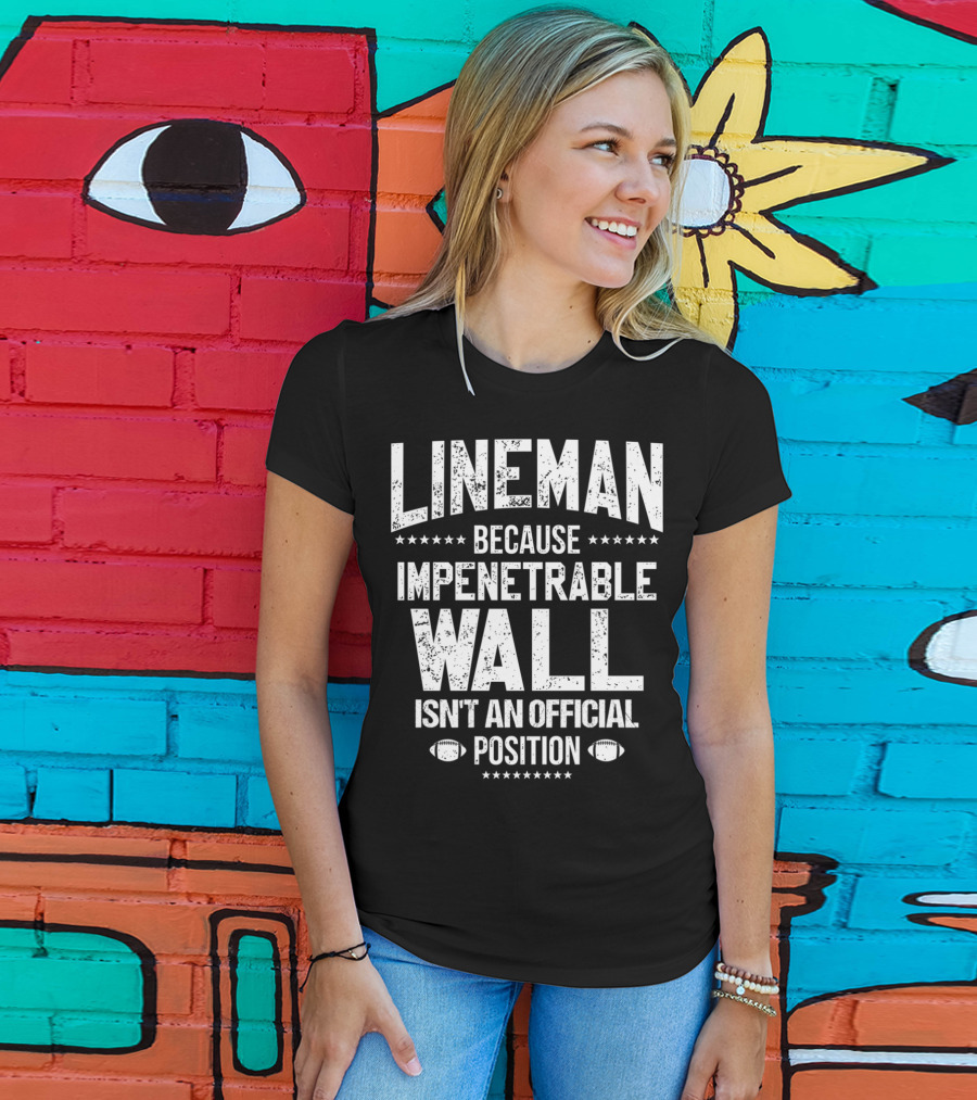 Lineman Because Impenetrable Wall Isn't An Official Position Football Fan T-Shirt