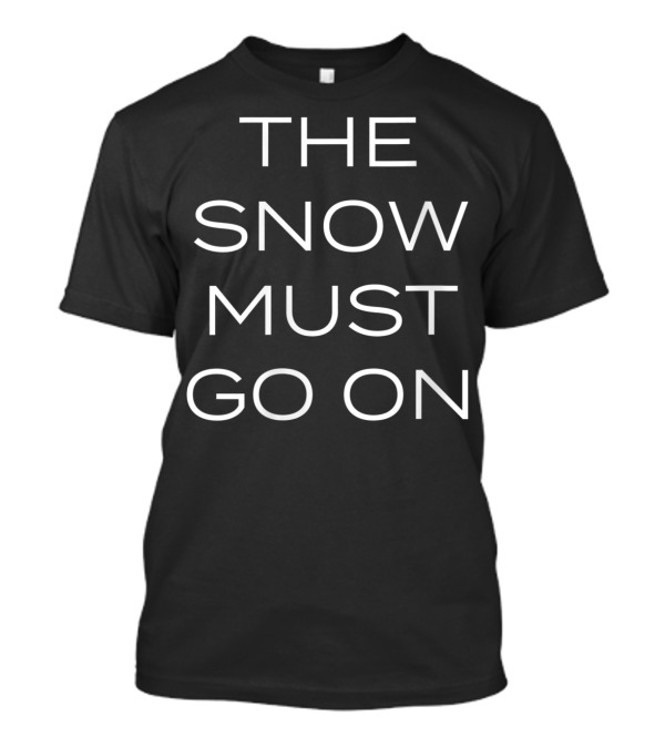 The Snow Must Go On Winter Sports And Nature Lovers Demand T-Shirt