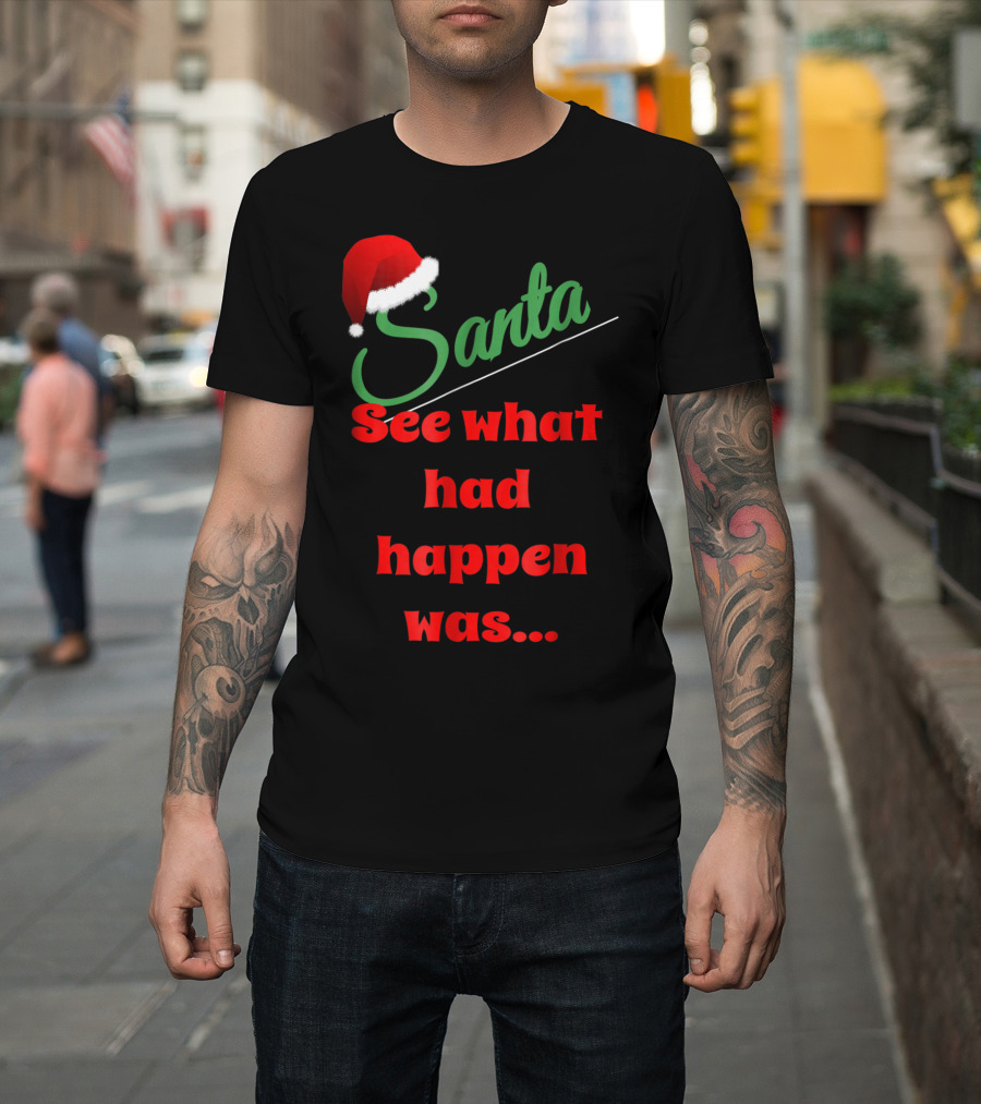 Santa Hat See What Had Happen Was.. T-Shirt