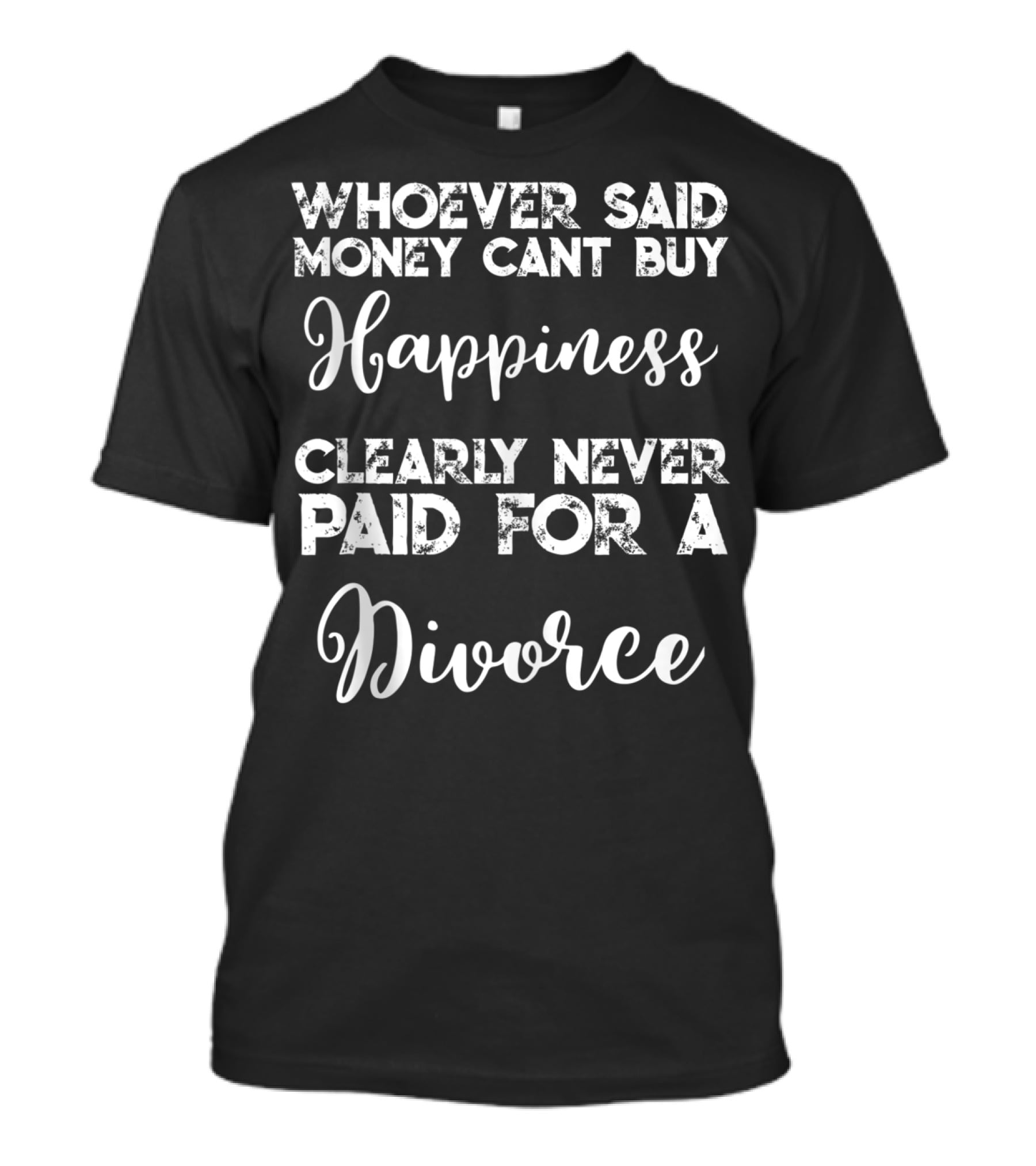 Whoever Said Money Cant Buy Happiness Clearly Never Paid For A Divorce T-Shirt
