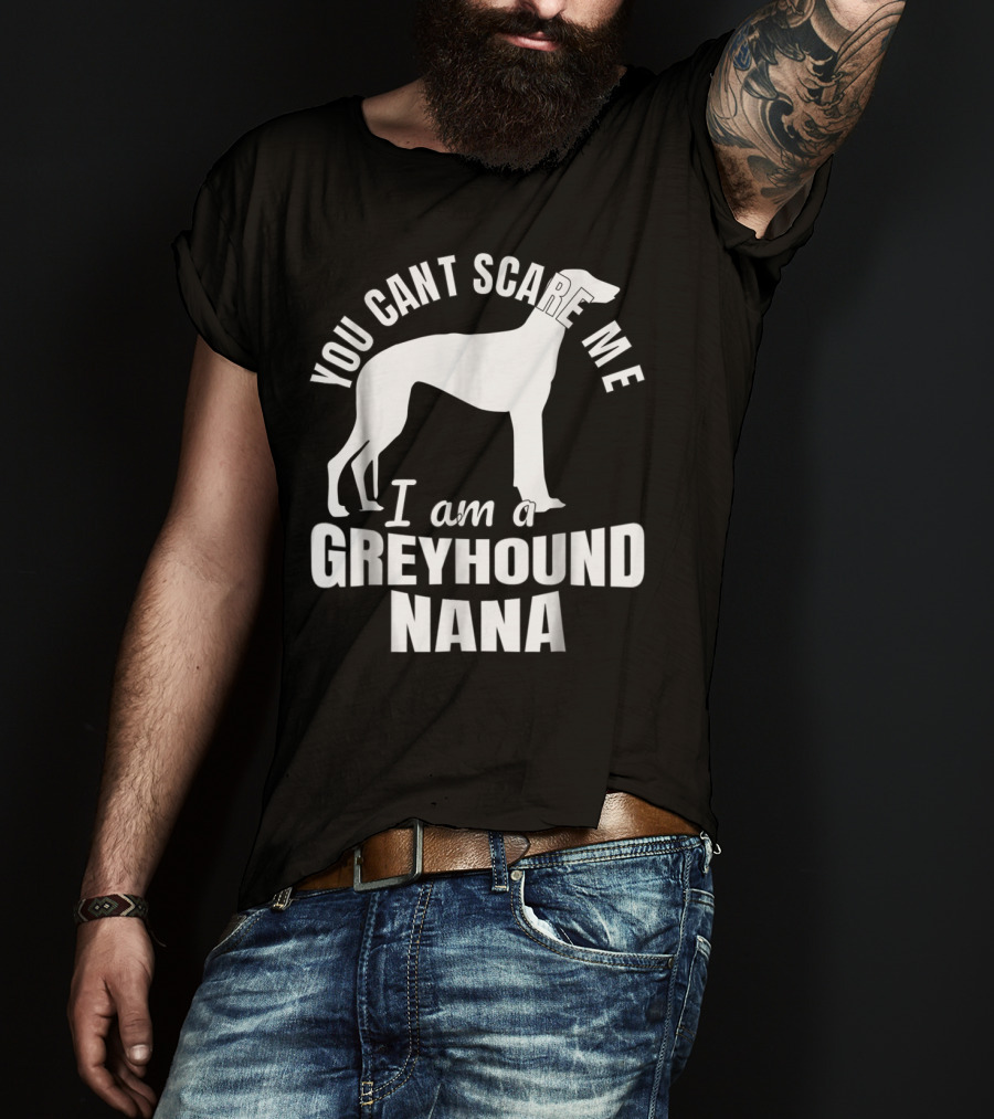 You Can't Scare ME I Am A Greyhound Nana Dog Lover Funny Admirer T-Shirt