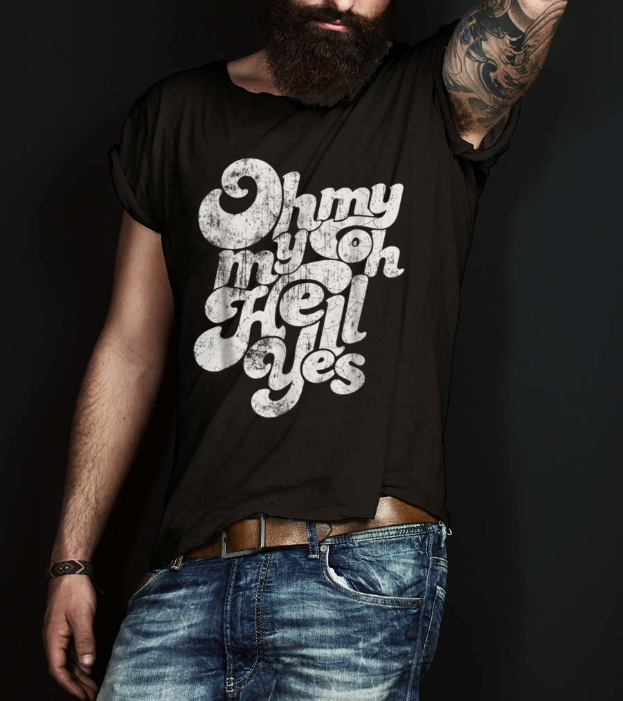 Oh My My Oh Hell Yes Classic Rock Song T-Shirt