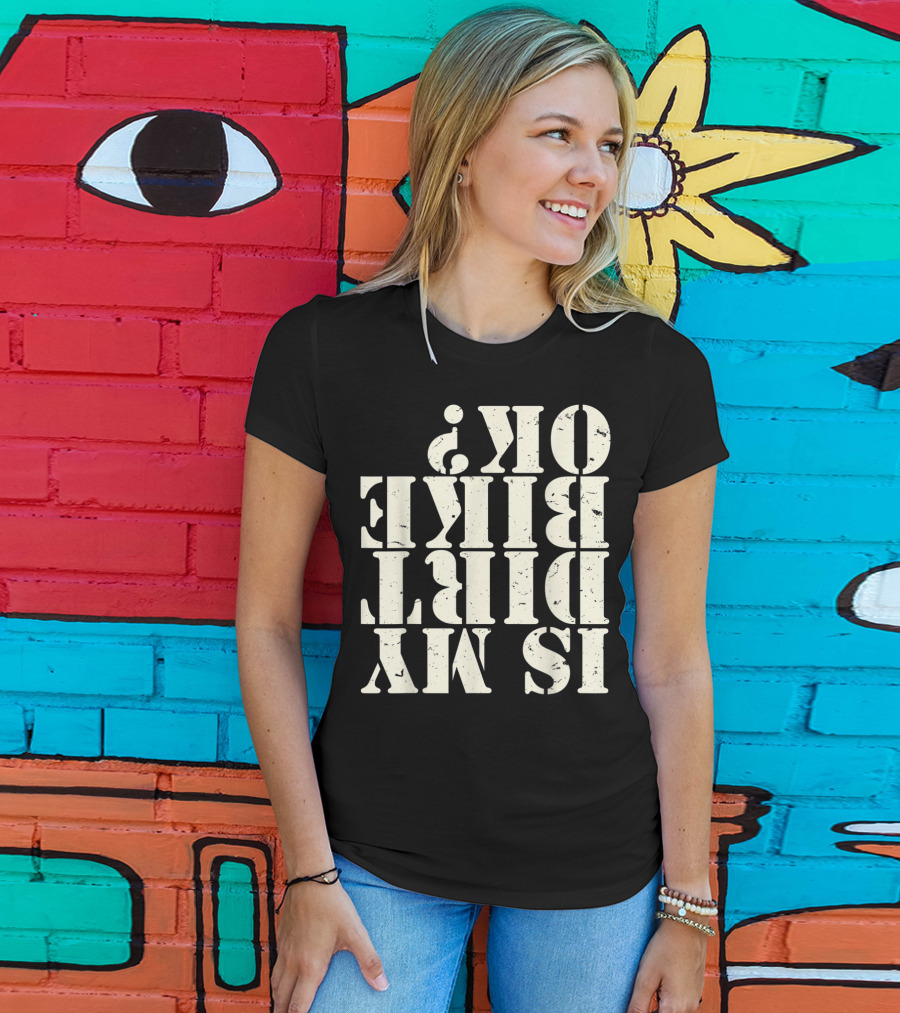 Is My Dirt Bike OK T-Shirt