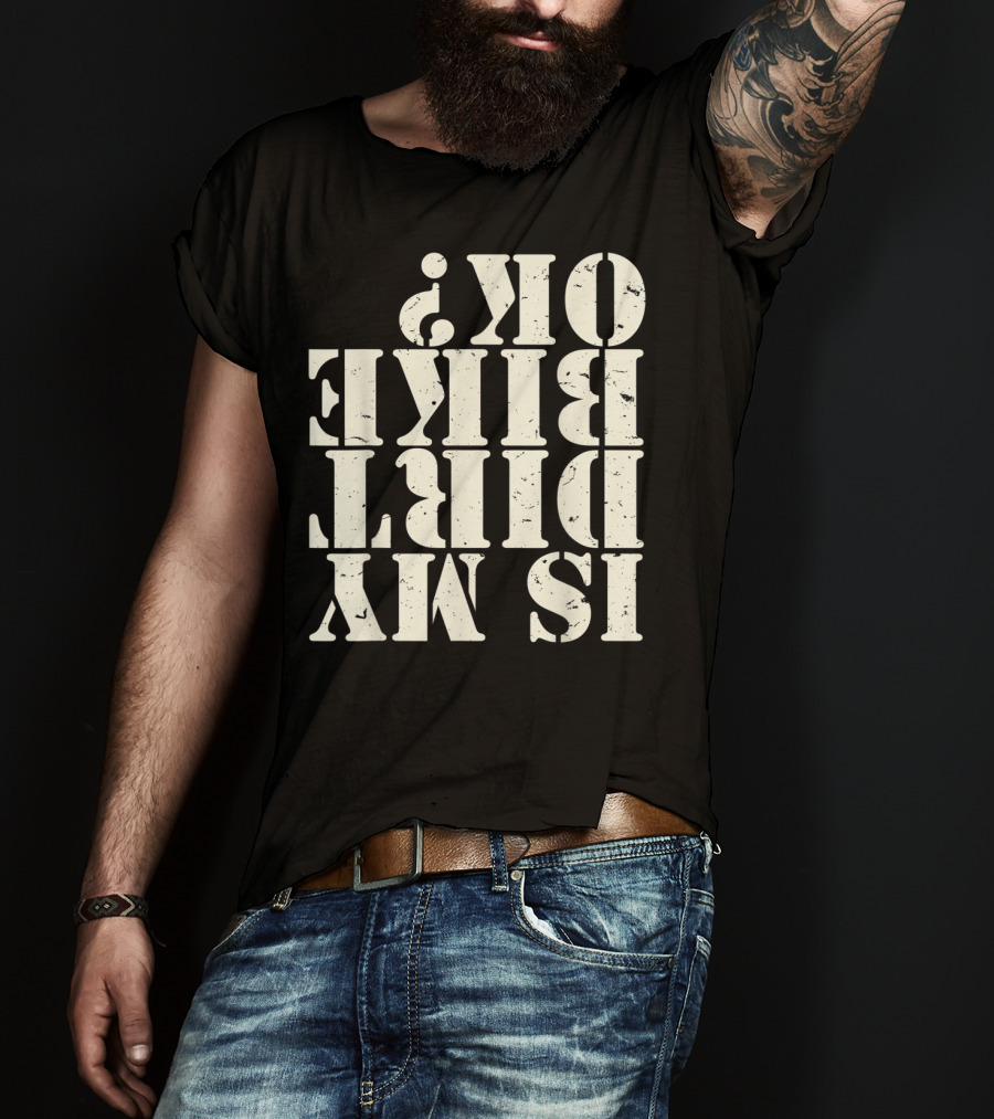Is My Dirt Bike OK T-Shirt
