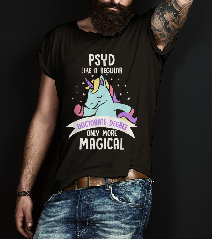 Psyd Like A Regular Doctorate Degree Only More Magical Unicorn Image T-Shirt