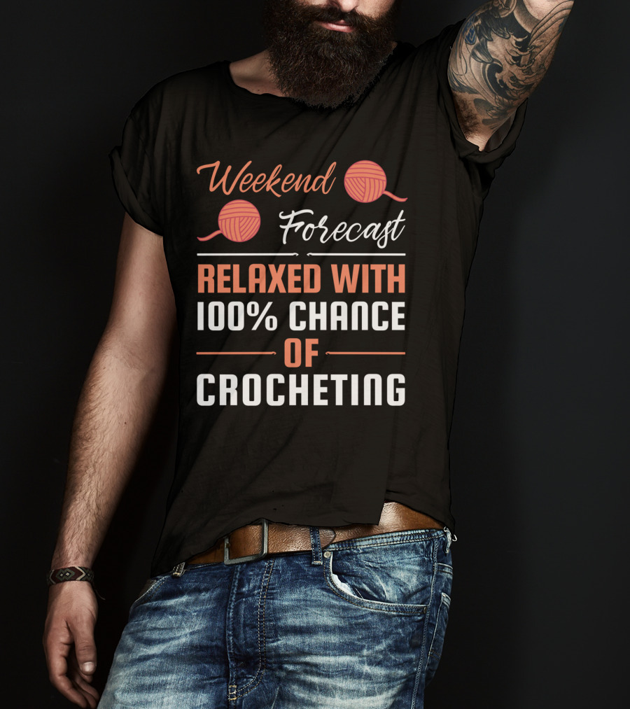 Weekend Forecast Relaxed With 100% Chance Of Crocheting T-Shirt
