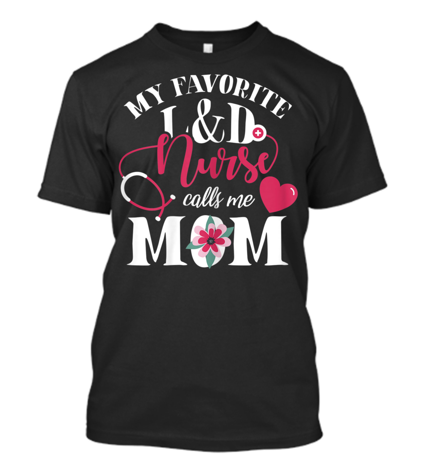 My Favorite L&D Nurse Calls ME Mom T-Shirt