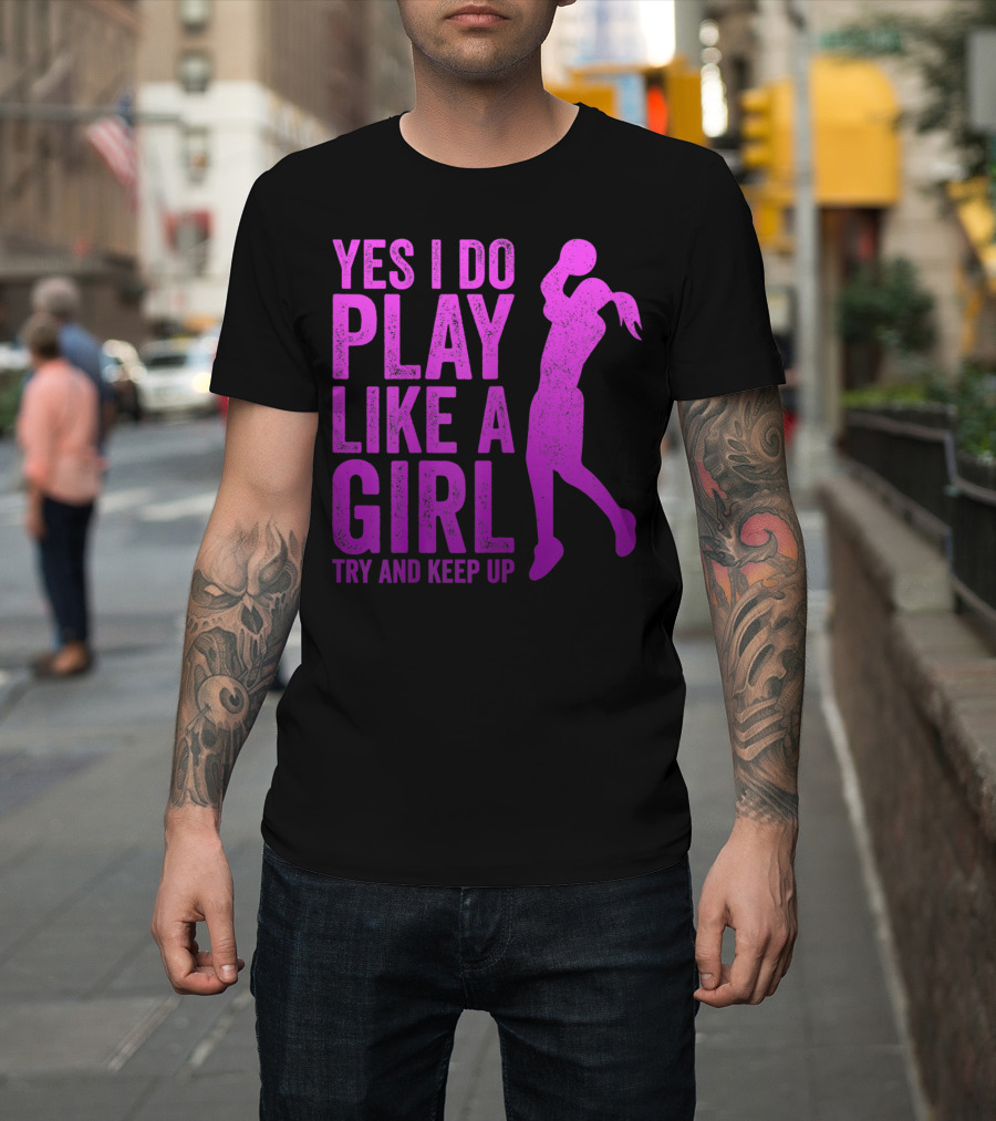 Yes I Do Play Like A Girl Try And Keep Up N Girls Youth Basketball Clothes Play T-Shirt