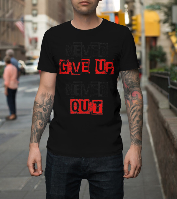 Shirt: Never Give Up Never Quit Motivational Text T-Shirt Never Give Up Never Quit Motivational Text T-Shirt