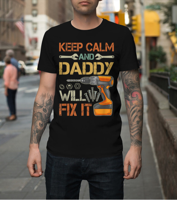 Shirt: Father's Day Keep Calm and Daddy Will Fix It Drill and Tools T-Shirt Father's Day Keep Calm and Daddy Will Fix It Drill and Tools T-Shirt