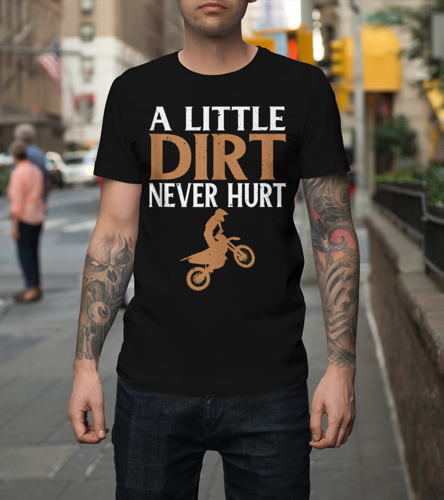 A Little Dirt Never Hurt Motocross Dirt Bike Rider Adventure T-Shirt