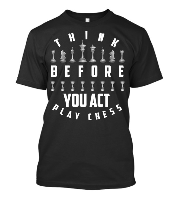 Think Before You Act Play Chess Player T-Shirt