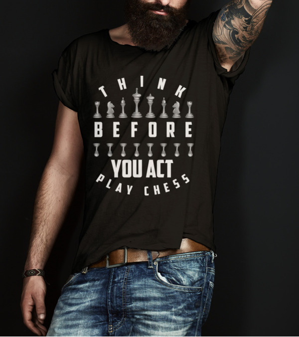 Think Before You Act Play Chess Player T-Shirt