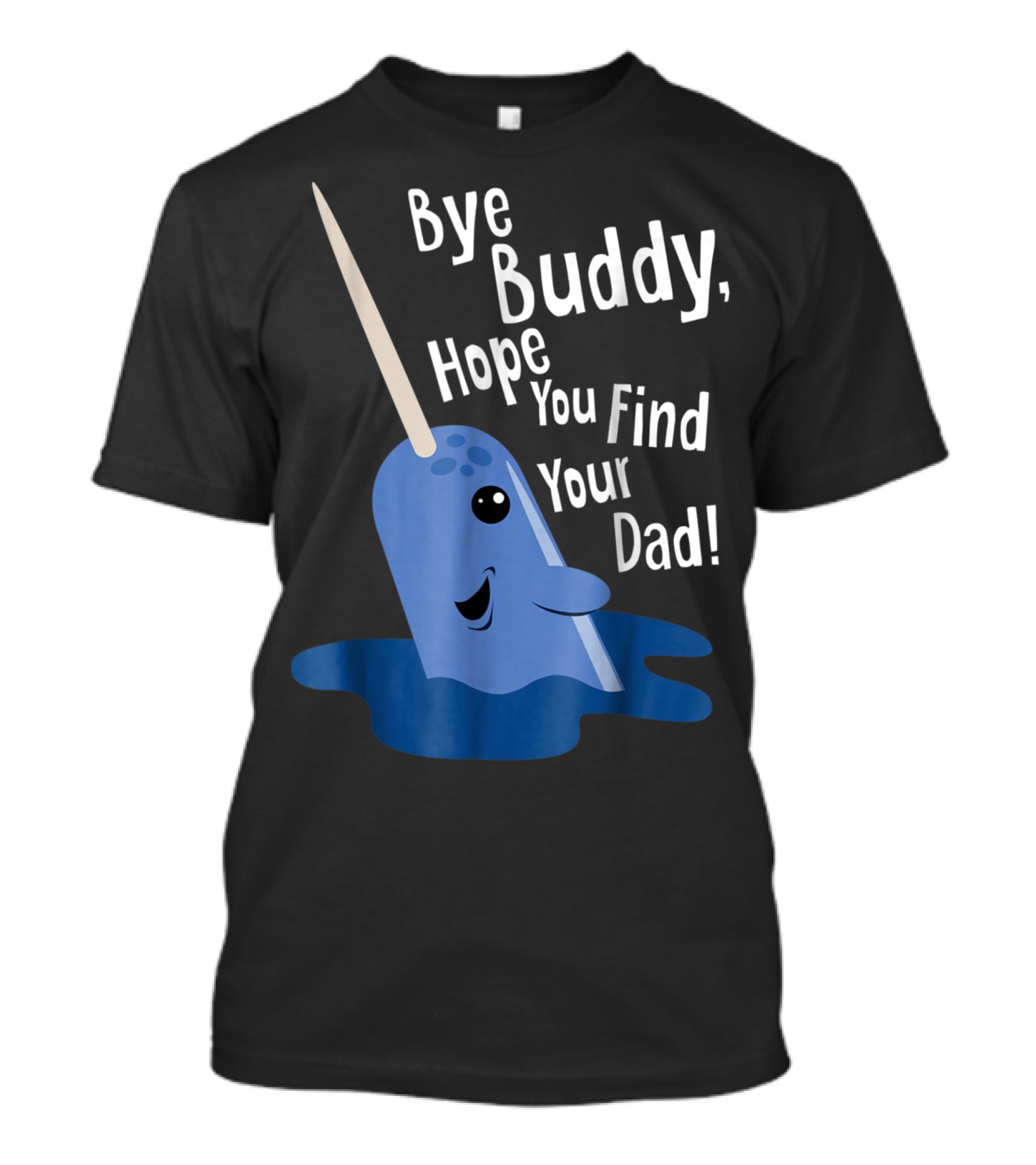 Bye Buddy Narwhal Hope You Find Your Dad Funny Elf Christmas Holiday T-Shirt
