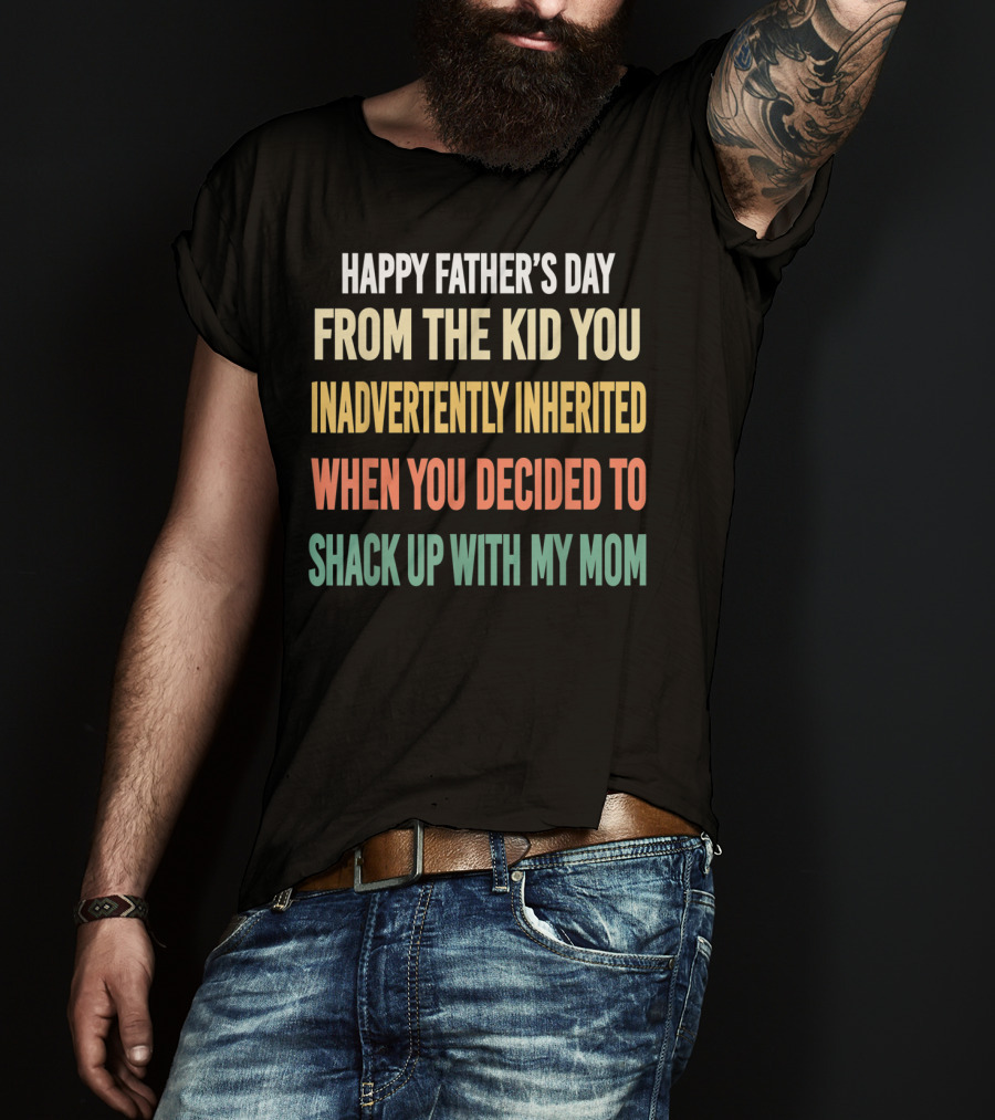 Happy Father's Day From The Kid You Inadvertently Inherited Bonus Dad Vintage You Decided To Shack Up With My Mom T-Shirt