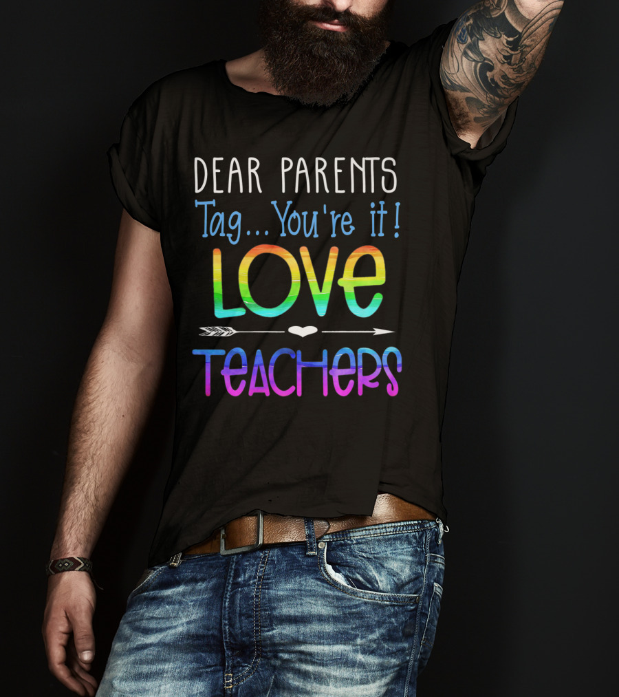 Dear Parents Tag You're It Love Teachers Colorful T-Shirt