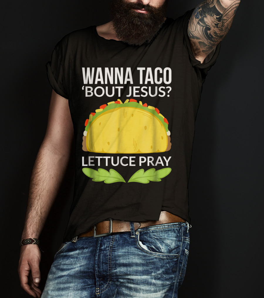 Wanna Taco 'Bout Jesus Lettuce Pray T-Shirt