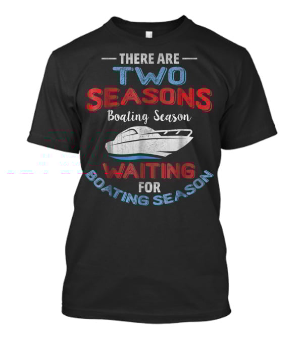 There Are Two Seasons Boating Season Waiting For Boating Season T-Shirt