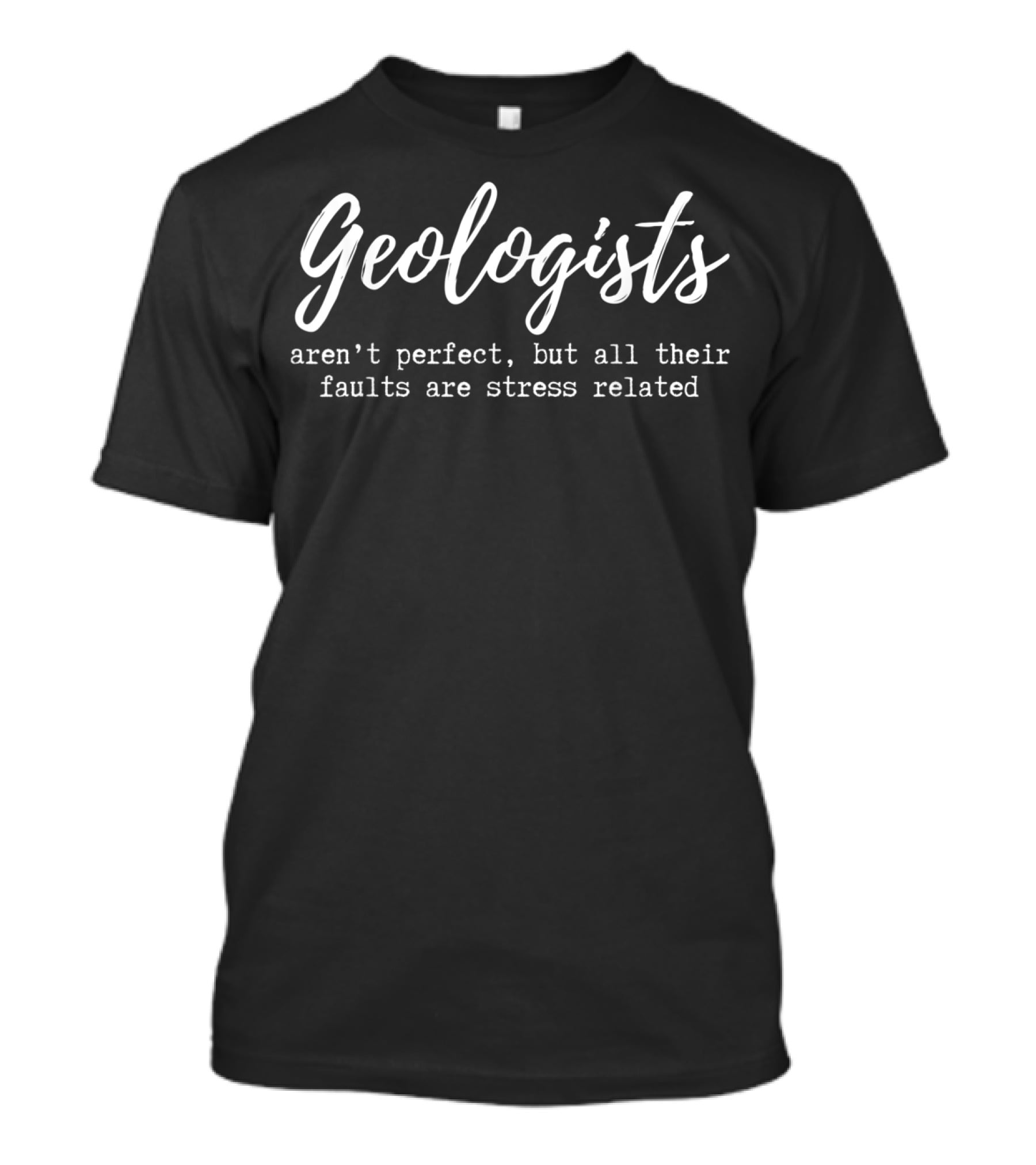 Geologists Aren't Perfect But All Their Faults Are Stress Related T-Shirt