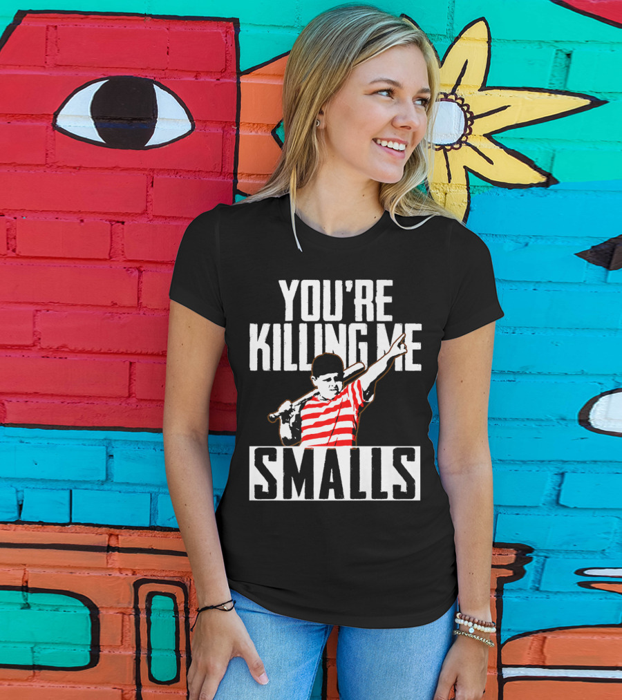 You're Killing Me Smalls Softball You're T-Shirt